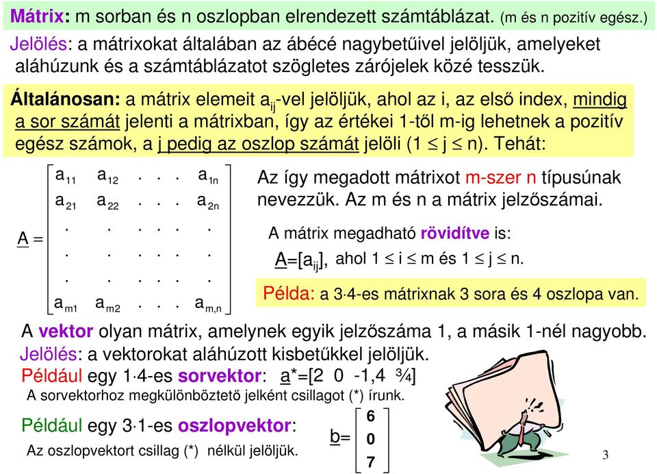 Általánosan: a mátrix elemeit a ij -vel jelöljük, ahol az i, az első index, mindig a sor számát jelenti a mátrixban, így az értékei -től m-ig lehetnek a pozitív egész számok, a j pedig az oszlop