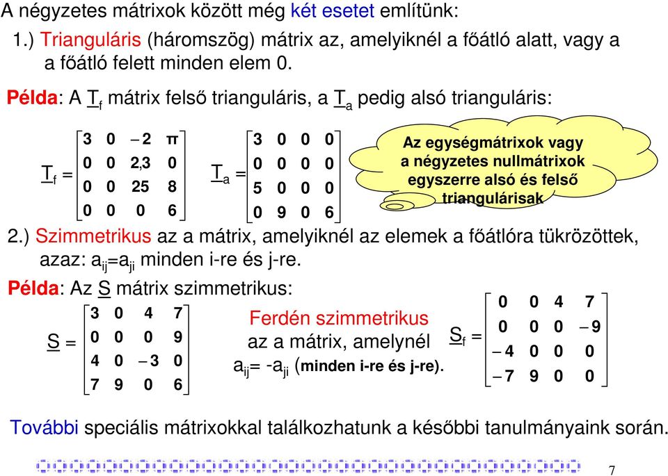 triangulárisak.) Szimmetrikus az a mátrix, amelyiknél az elemek a főátlóra tükrözöttek, azaz: a ij =a ji minden i-re és j-re.