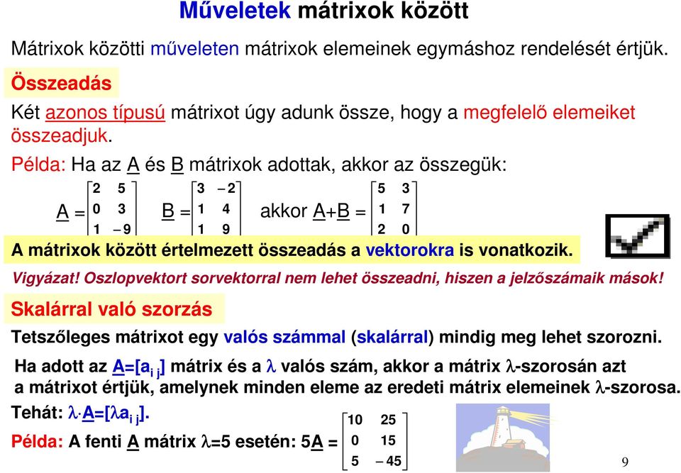 Példa: Ha az A és B mátrixok adottak, akkor az összegük: A = B = akkor A+B = A mátrixok között értelmezett összeadás a vektorokra is vonatkozik. Vigyázat!