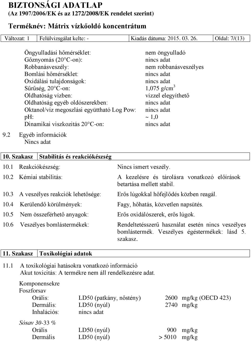 Sűrűség, 20 C-on: 1,075 g/cm 3 Oldhatóság vízben: vízzel elegyíthető Oldhatóság egyéb oldószerekben: nincs adat Oktanol/víz megoszlási együttható Log Pow: nincs adat ph: ~ 1,0 Dinamikai viszkozitás