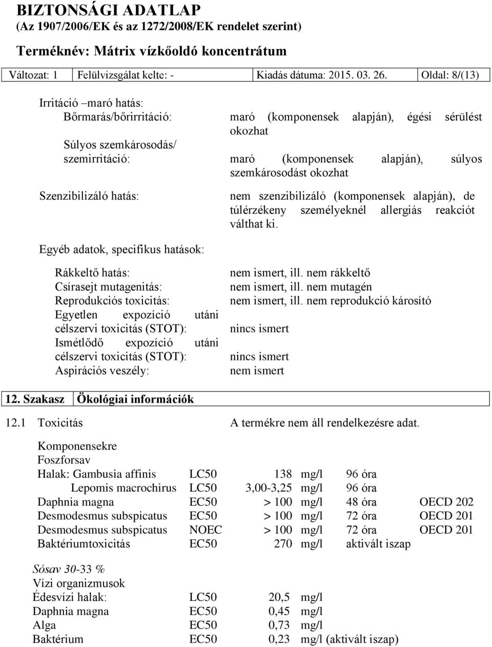 okozhat Szenzibilizáló hatás: nem szenzibilizáló (komponensek alapján), de túlérzékeny személyeknél allergiás reakciót válthat ki.