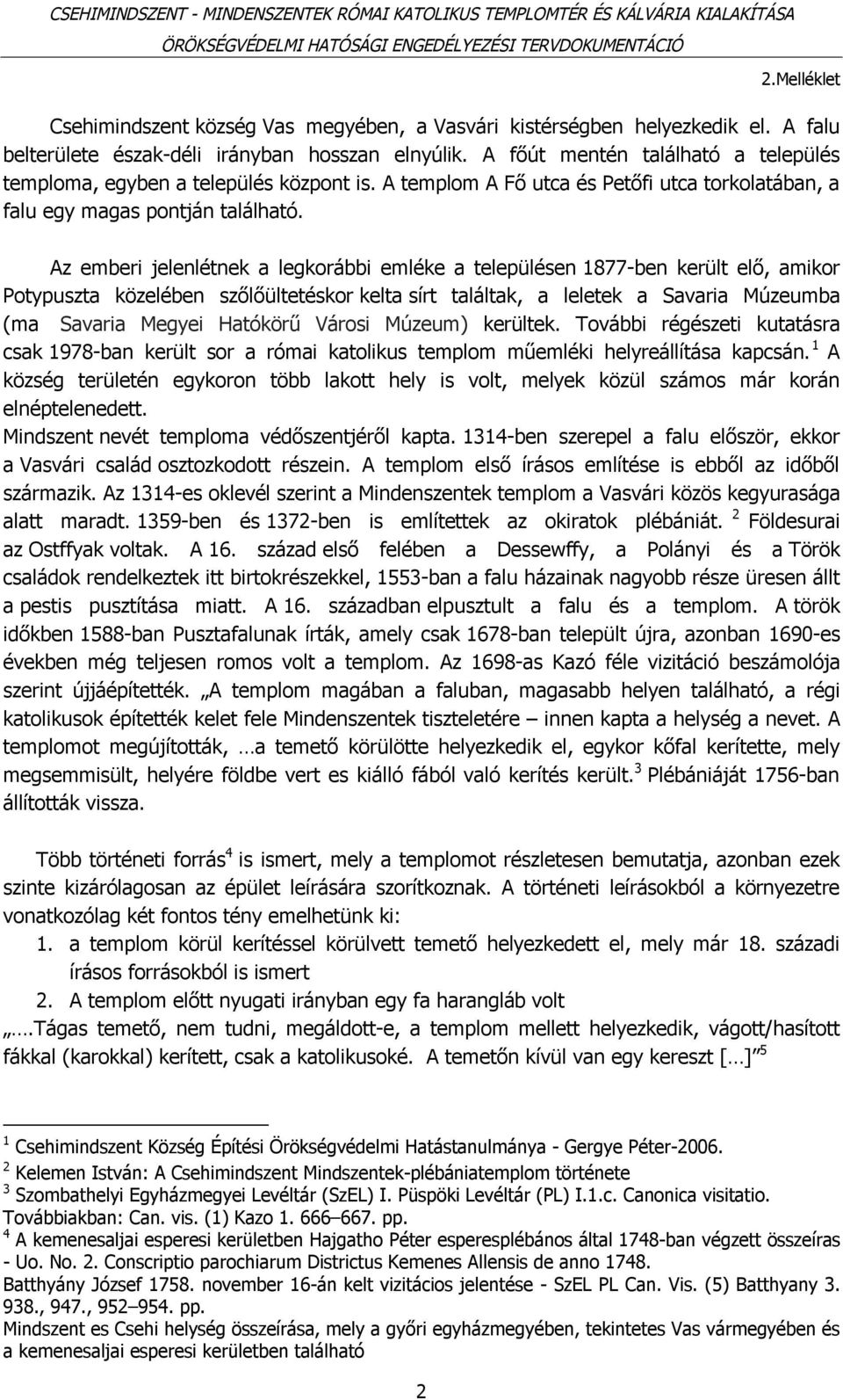 Az emberi jelenlétnek a legkorábbi emléke a településen 1877-ben került elő, amikor Potypuszta közelében szőlőültetéskor kelta sírt találtak, a leletek a Savaria Múzeumba (ma Savaria Megyei Hatókörű