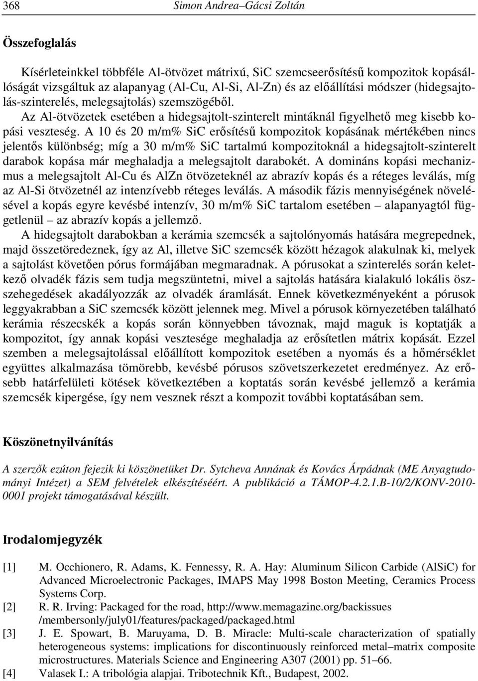 A 1 és m/m% SiC erősítésű kompozitok kopásának mértékében nincs jelentős különbség; míg a 3 m/m% SiC tartalmú kompozitoknál a hidegsajtolt-szinterelt darabok kopása már meghaladja a melegsajtolt