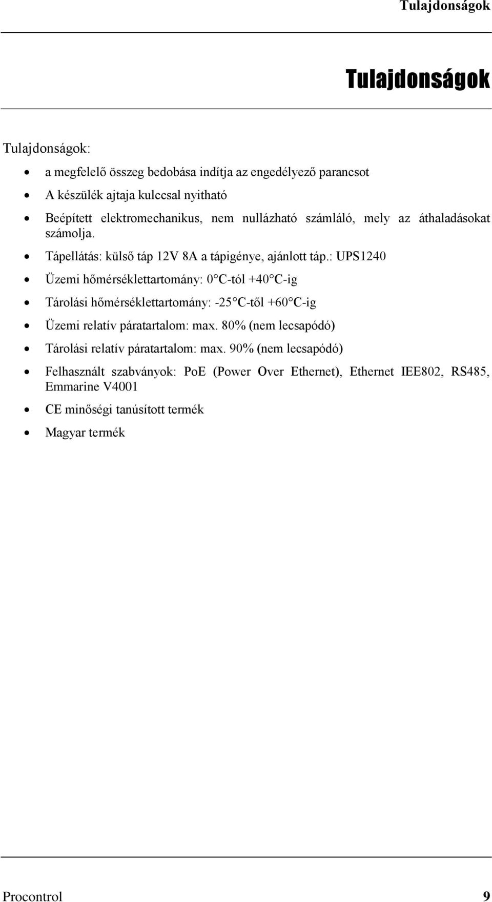 : UPS1240 Üzemi hőmérséklettartomány: 0 C-tól +40 C-ig Tárolási hőmérséklettartomány: -25 C-től +60 C-ig Üzemi relatív páratartalom: max.