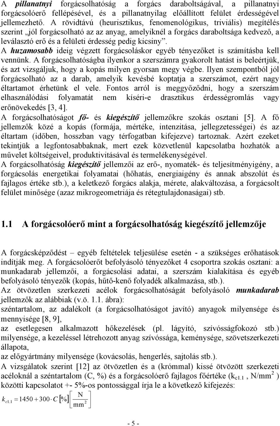 kicsiny. A huzamosabb ideig végzett forgácsoláskor egyéb tényezőket is számításba kell vennünk.