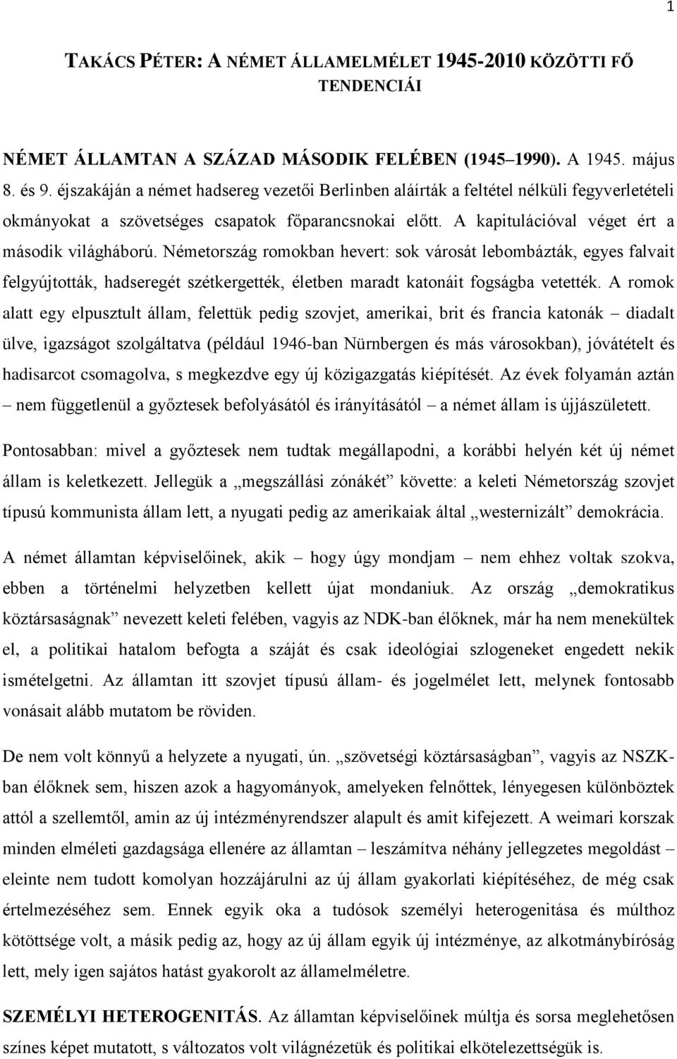 Németország romokban hevert: sok városát lebombázták, egyes falvait felgyújtották, hadseregét szétkergették, életben maradt katonáit fogságba vetették.