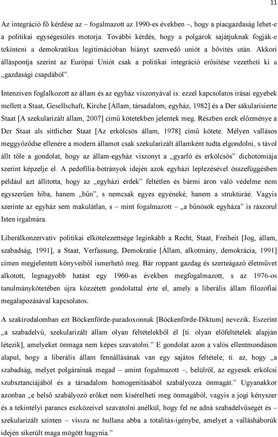 Akkori álláspontja szerint az Európai Uniót csak a politikai integráció erősítése vezetheti ki a gazdasági csapdából.