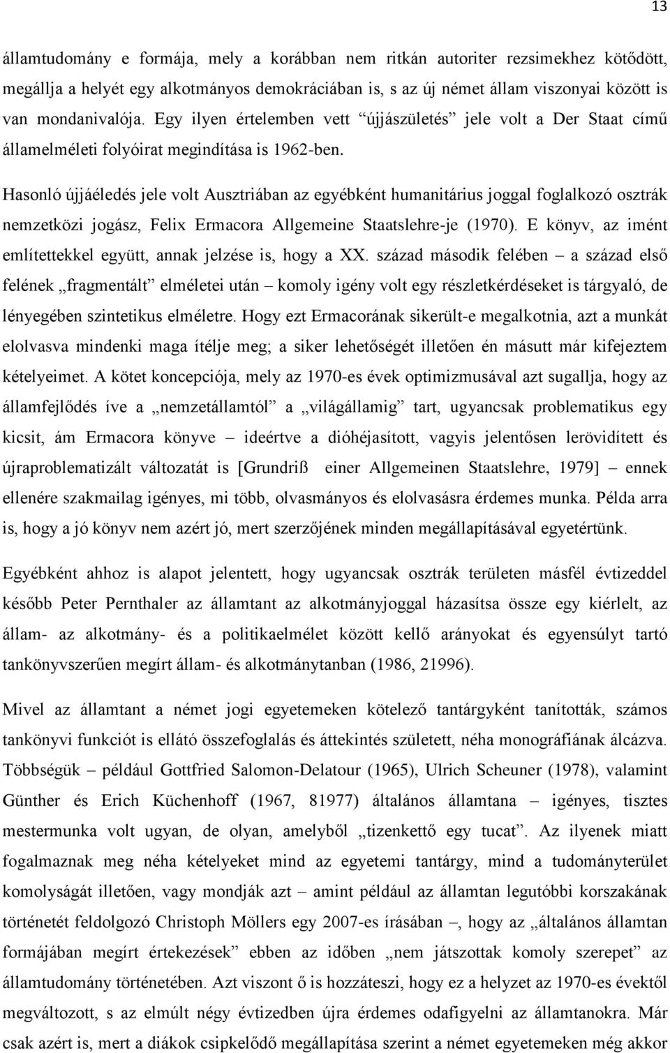 Hasonló újjáéledés jele volt Ausztriában az egyébként humanitárius joggal foglalkozó osztrák nemzetközi jogász, Felix Ermacora Allgemeine Staatslehre-je (1970).