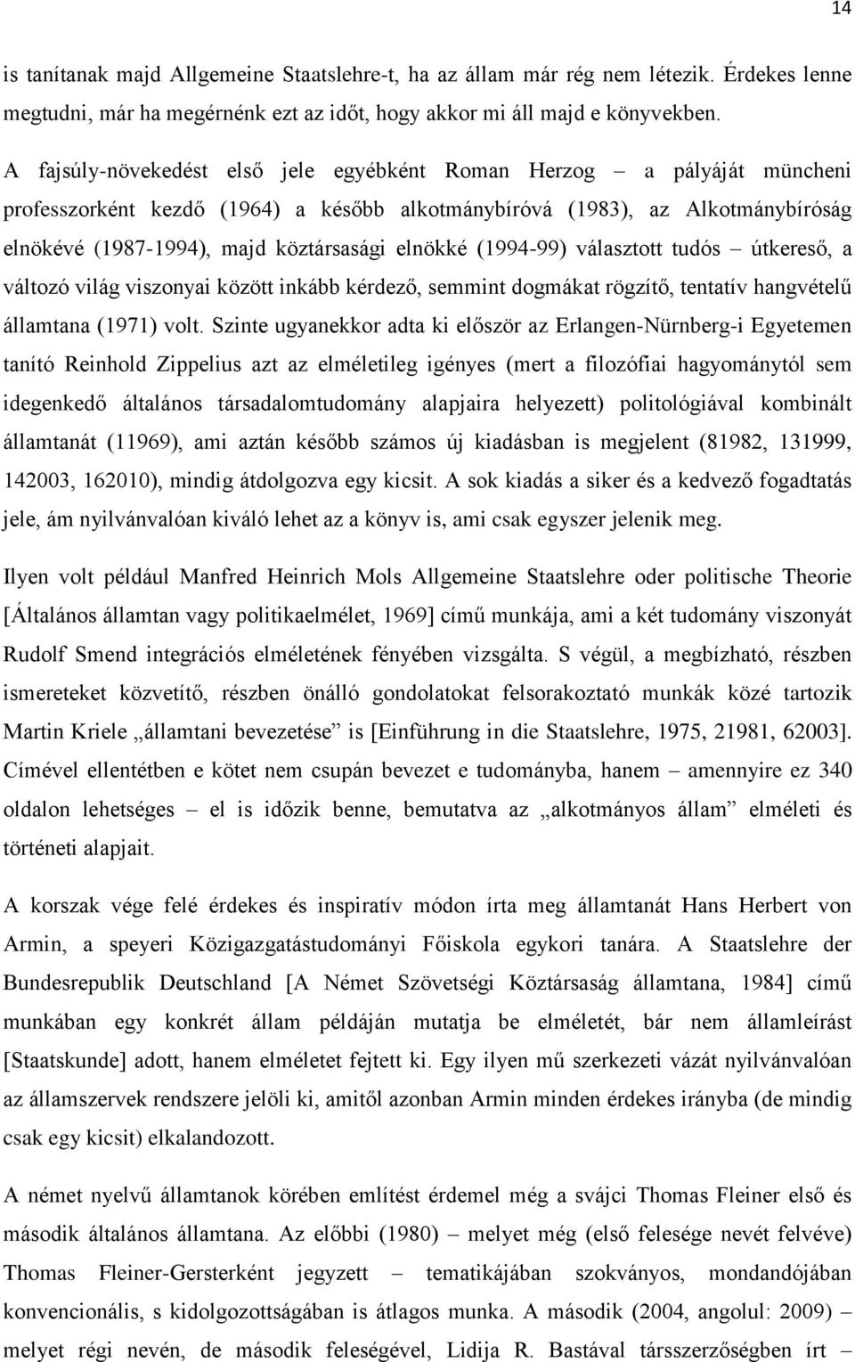 elnökké (1994-99) választott tudós útkereső, a változó világ viszonyai között inkább kérdező, semmint dogmákat rögzítő, tentatív hangvételű államtana (1971) volt.