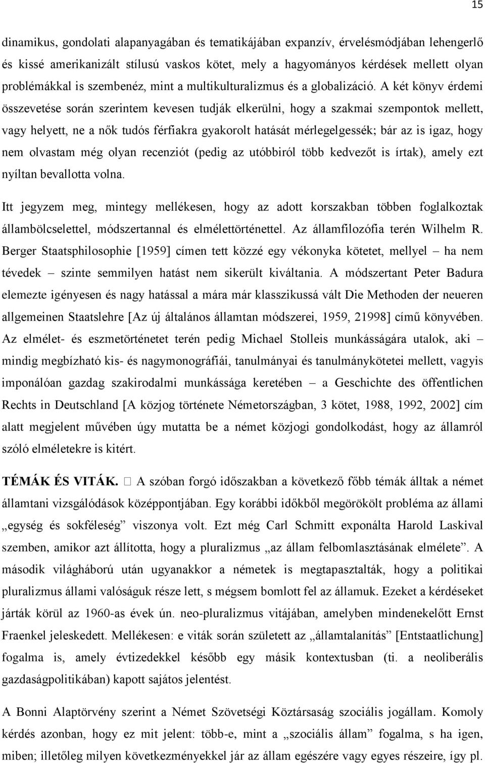 A két könyv érdemi összevetése során szerintem kevesen tudják elkerülni, hogy a szakmai szempontok mellett, vagy helyett, ne a nők tudós férfiakra gyakorolt hatását mérlegelgessék; bár az is igaz,