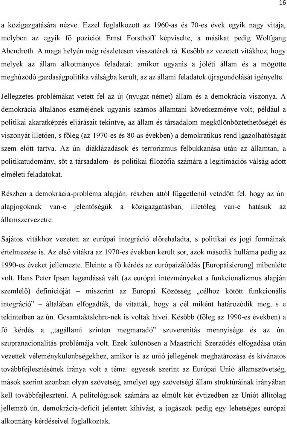 Később az vezetett vitákhoz, hogy melyek az állam alkotmányos feladatai: amikor ugyanis a jóléti állam és a mögötte meghúzódó gazdaságpolitika válságba került, az az állami feladatok újragondolását