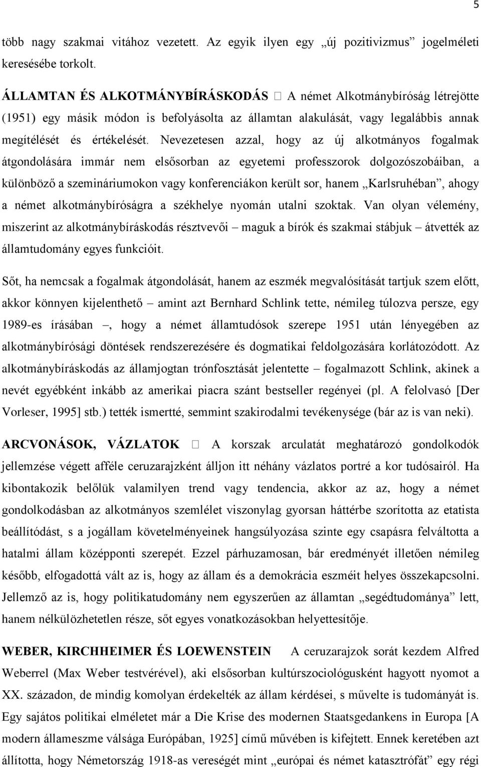 Nevezetesen azzal, hogy az új alkotmányos fogalmak átgondolására immár nem elsősorban az egyetemi professzorok dolgozószobáiban, a különböző a szemináriumokon vagy konferenciákon került sor, hanem