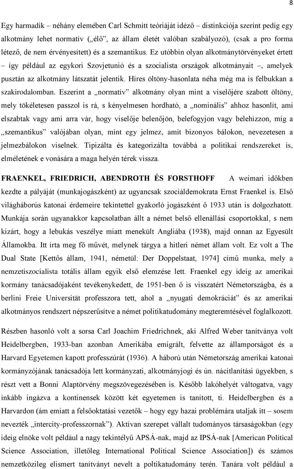 Ez utóbbin olyan alkotmánytörvényeket értett így például az egykori Szovjetunió és a szocialista országok alkotmányait, amelyek pusztán az alkotmány látszatát jelentik.