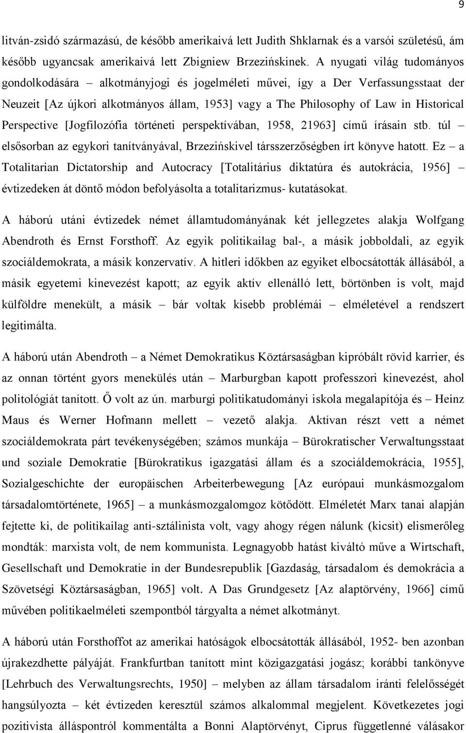 Perspective [Jogfilozófia történeti perspektívában, 1958, 21963] című írásain stb. túl elsősorban az egykori tanítványával, Brzezińskivel társszerzőségben írt könyve hatott.