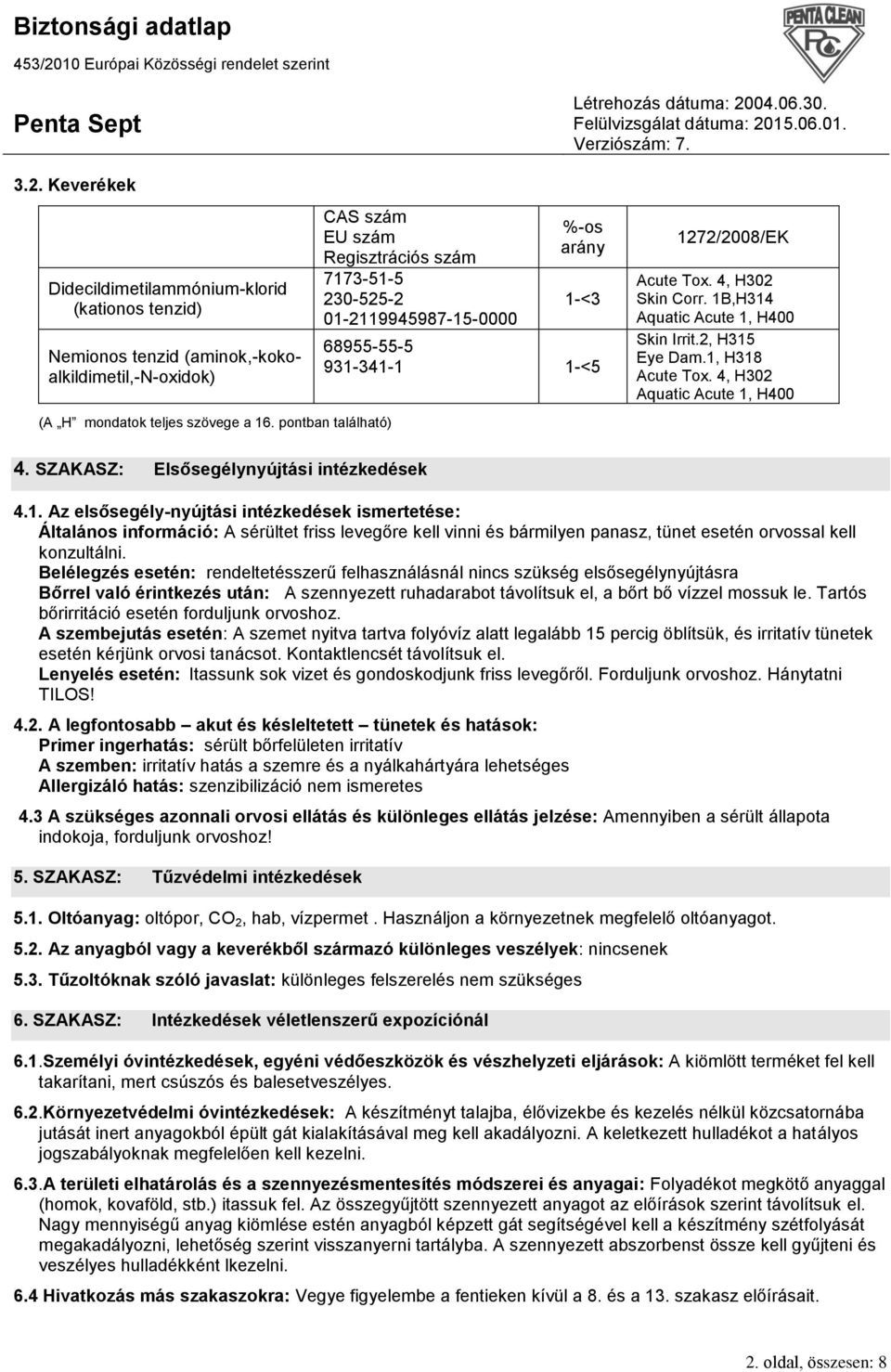 1B,H314 Aquatic Acute 1, H400 Skin Irrit.2, H315 Eye Dam.1, H318 Acute Tox. 4, H302 Aquatic Acute 1, H400 4. SZAKASZ: Elsősegélynyújtási intézkedések 4.1. Az elsősegély-nyújtási intézkedések ismertetése: Általános információ: A sérültet friss levegőre kell vinni és bármilyen panasz, tünet esetén orvossal kell konzultálni.