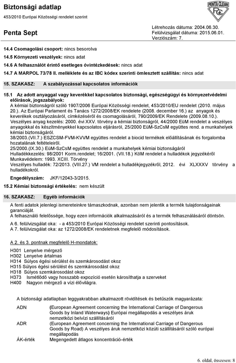 1 Az adott anyaggal vagy keverékkel kapcsolatos biztonsági, egészségügyi és környezetvédelmi előírások, jogszabályok: A kémiai biztonságról szóló 1907/2006 Európai Közösségi rendelet, 453/2010/EU