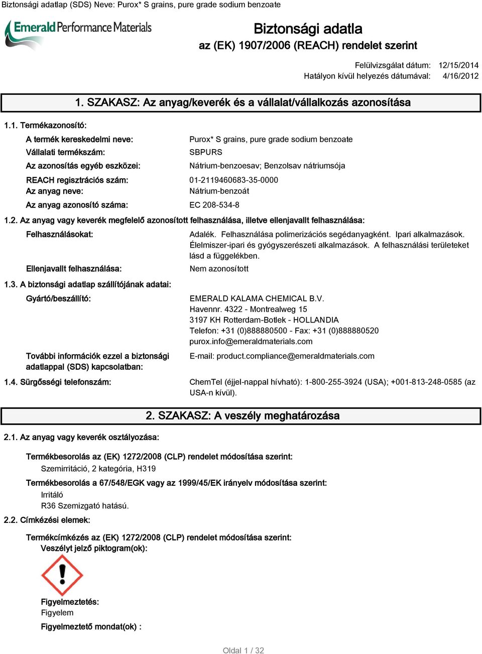 1. Termékazonosító: A termék kereskedelmi neve: Vállalati termékszám: Az azonosítás egyéb eszközei: Purox* S grains, pure grade sodium benzoate SBPURS Nátrium-benzoesav; Benzolsav nátriumsója REACH