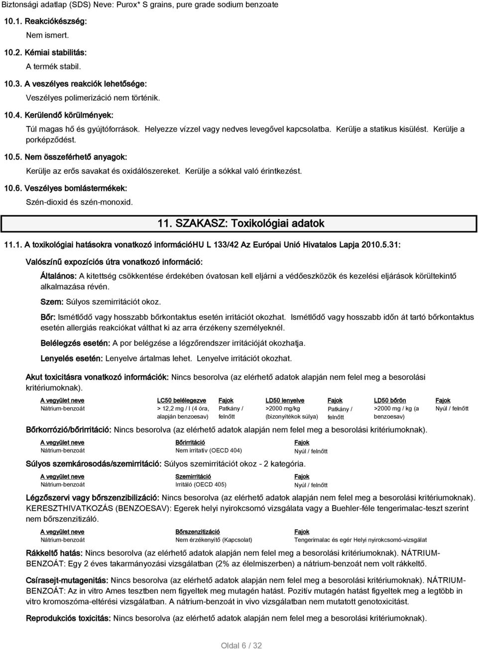 Nem összeférhető anyagok: Kerülje az erős savakat és oxidálószereket. Kerülje a sókkal való érintkezést. 10.6. Veszélyes bomlástermékek: Szén-dioxid és szén-monoxid. 11.