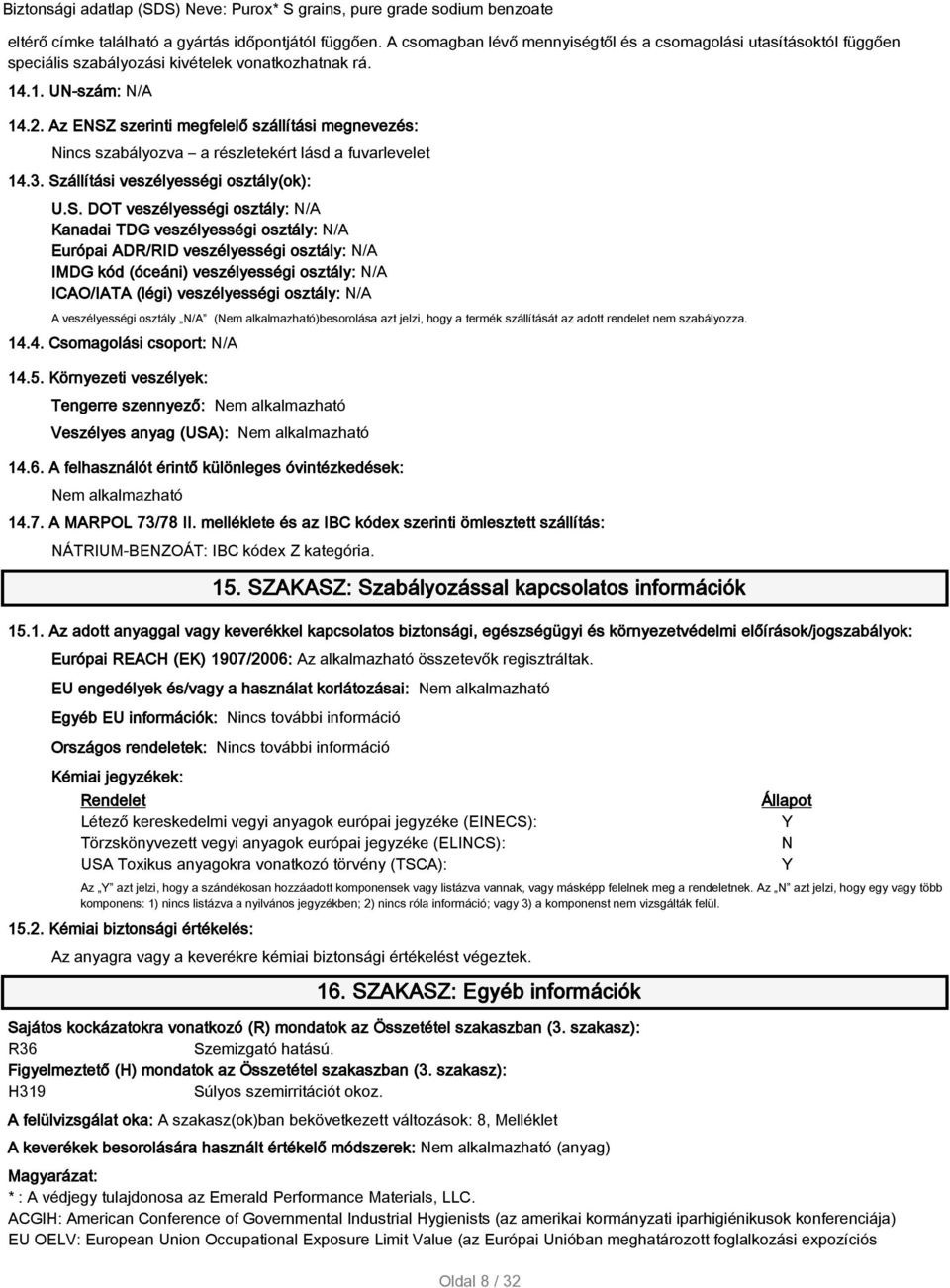 szerinti megfelelő szállítási megnevezés: Nincs szabályozva a részletekért lásd a fuvarlevelet 14.3. Sz