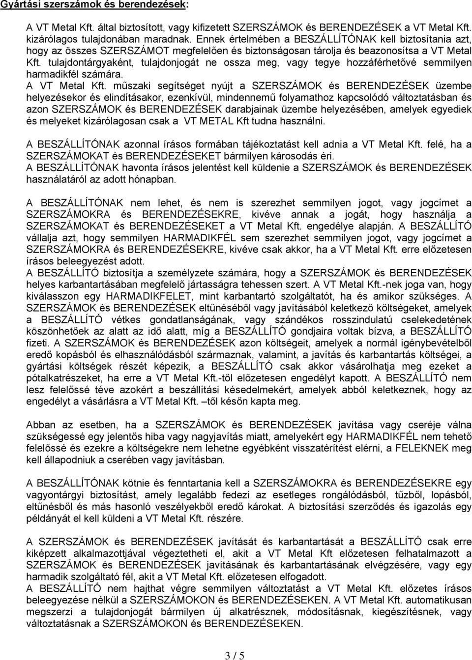 tulajdontárgyaként, tulajdonjogát ne ossza meg, vagy tegye hozzáférhetővé semmilyen harmadikfél számára. A VT Metal Kft.