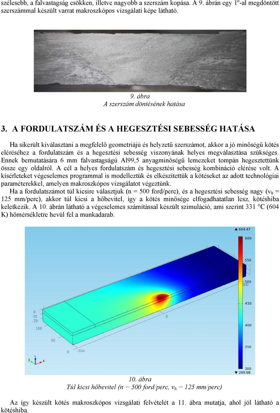 viszonyának helyes megválasztása szükséges. Ennek bemutatására 6 mm falvastagságú Al99,5 anyagminőségű lemezeket tompán hegesztettünk össze egy oldalról.