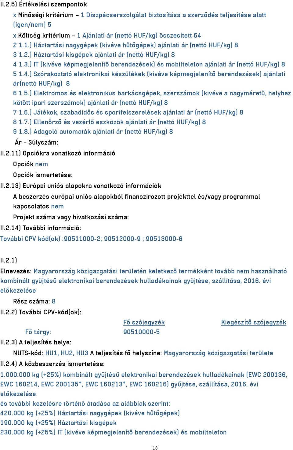 5.) Elektromos és elektronikus barkácsgépek, szerszámok (kivéve a nagyméretű, helyhez kötött ipari szerszámok) ajánlati ár (nettó HUF/kg) 8 7 1.6.