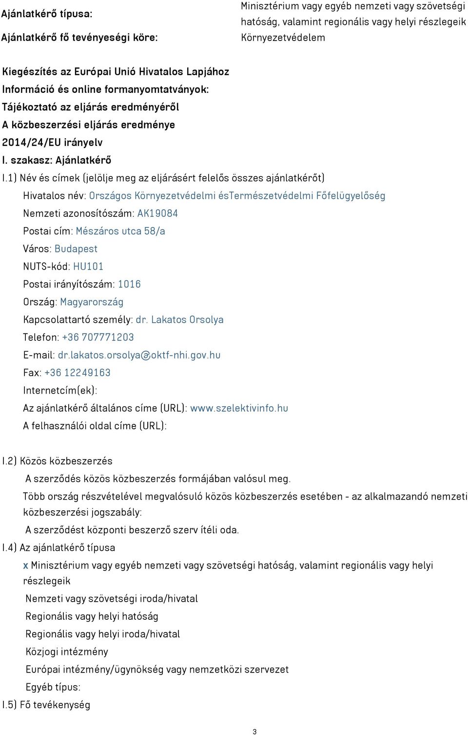 1) Név és címek (jelölje meg az eljárásért felelős összes ajánlatkérőt) Hivatalos név: Országos Környezetvédelmi éstermészetvédelmi Főfelügyelőség AK19084 Postai cím: Mészáros utca 58/a Postai