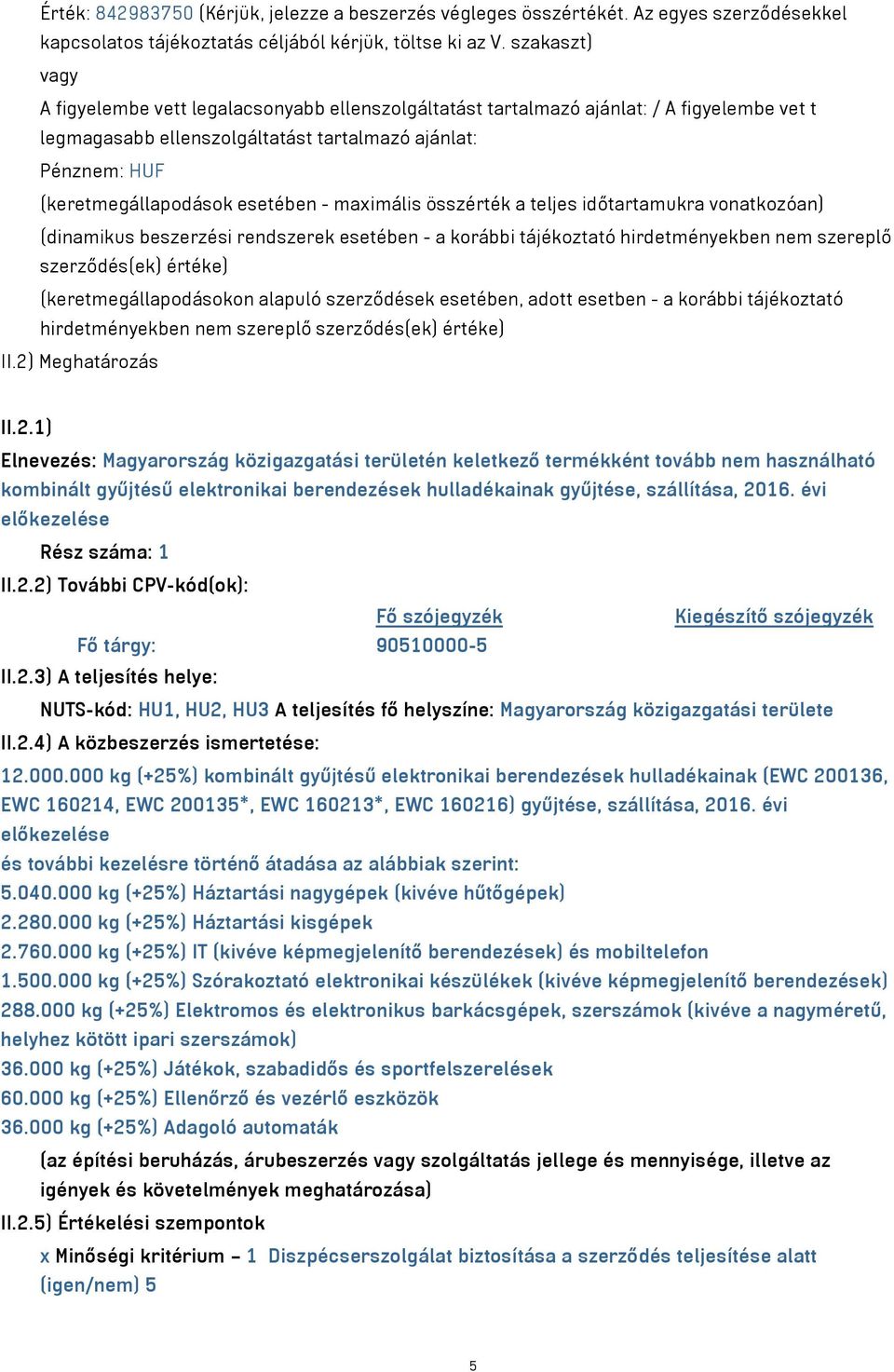 esetében - maximális összérték a teljes időtartamukra vonatkozóan) (dinamikus beszerzési rendszerek esetében - a korábbi tájékoztató hirdetményekben nem szereplő szerződés(ek) értéke)