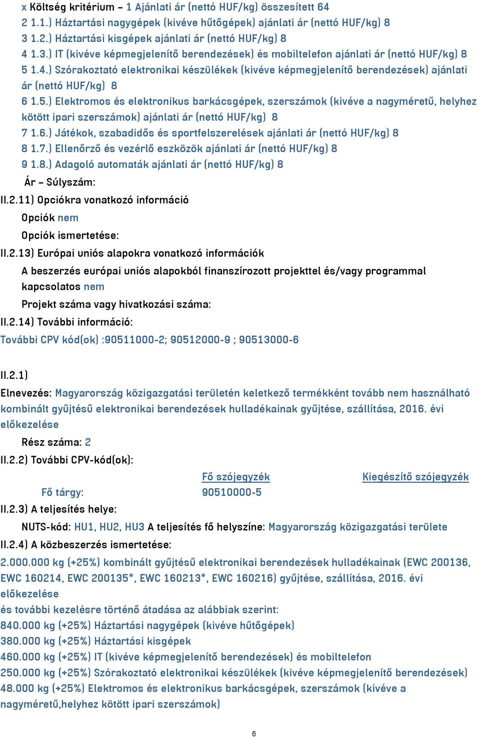 ) Szórakoztató elektronikai készülékek (kivéve képmegjelenítő berendezések) ajánlati ár (nettó HUF/kg) 8 6 1.5.