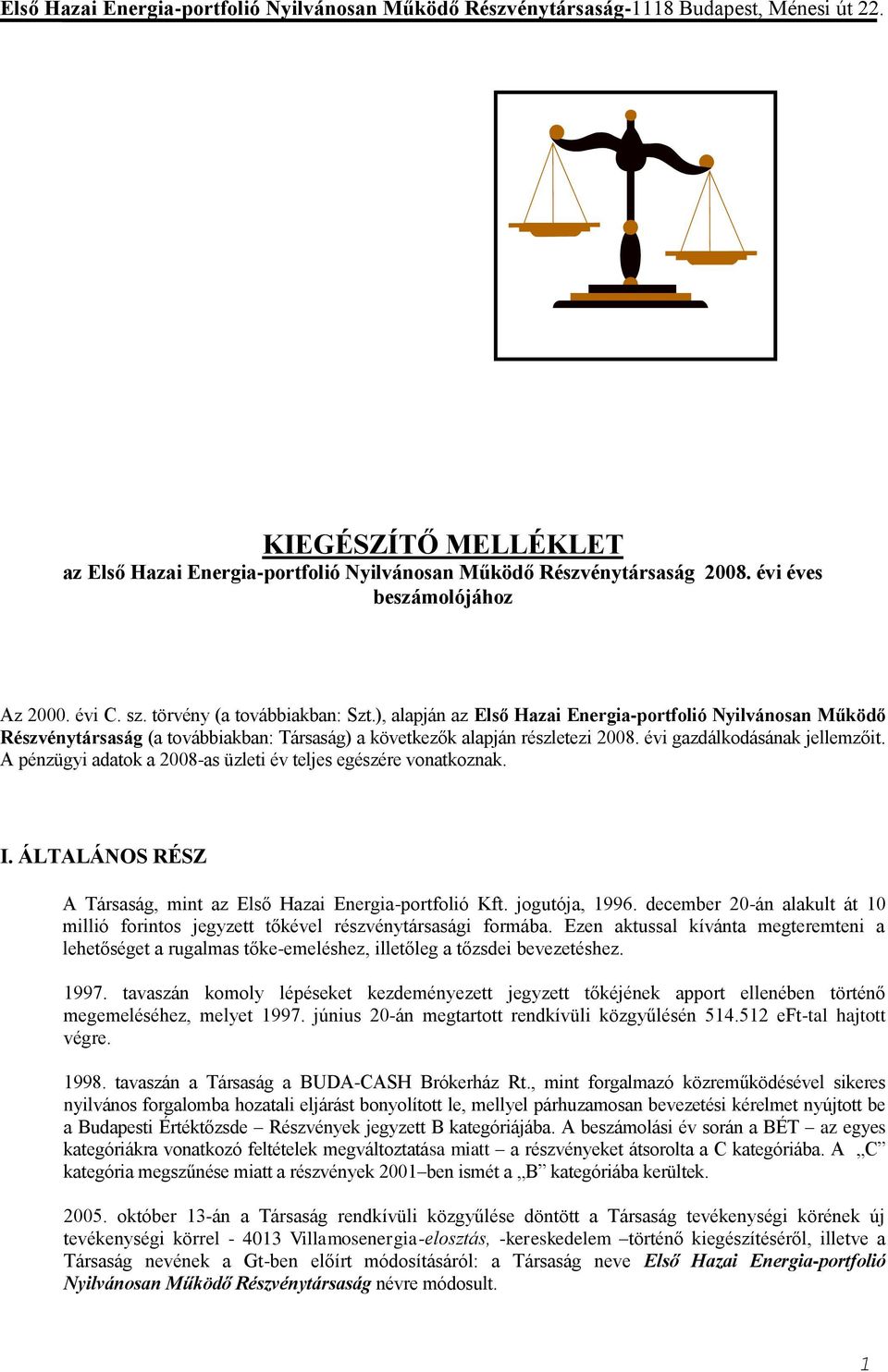 A pénzügyi adatok a 2008-as üzleti év teljes egészére vonatkoznak. I. ÁLTALÁNOS RÉSZ A Társaság, mint az Első Hazai Energia-portfolió Kft. jogutója, 1996.