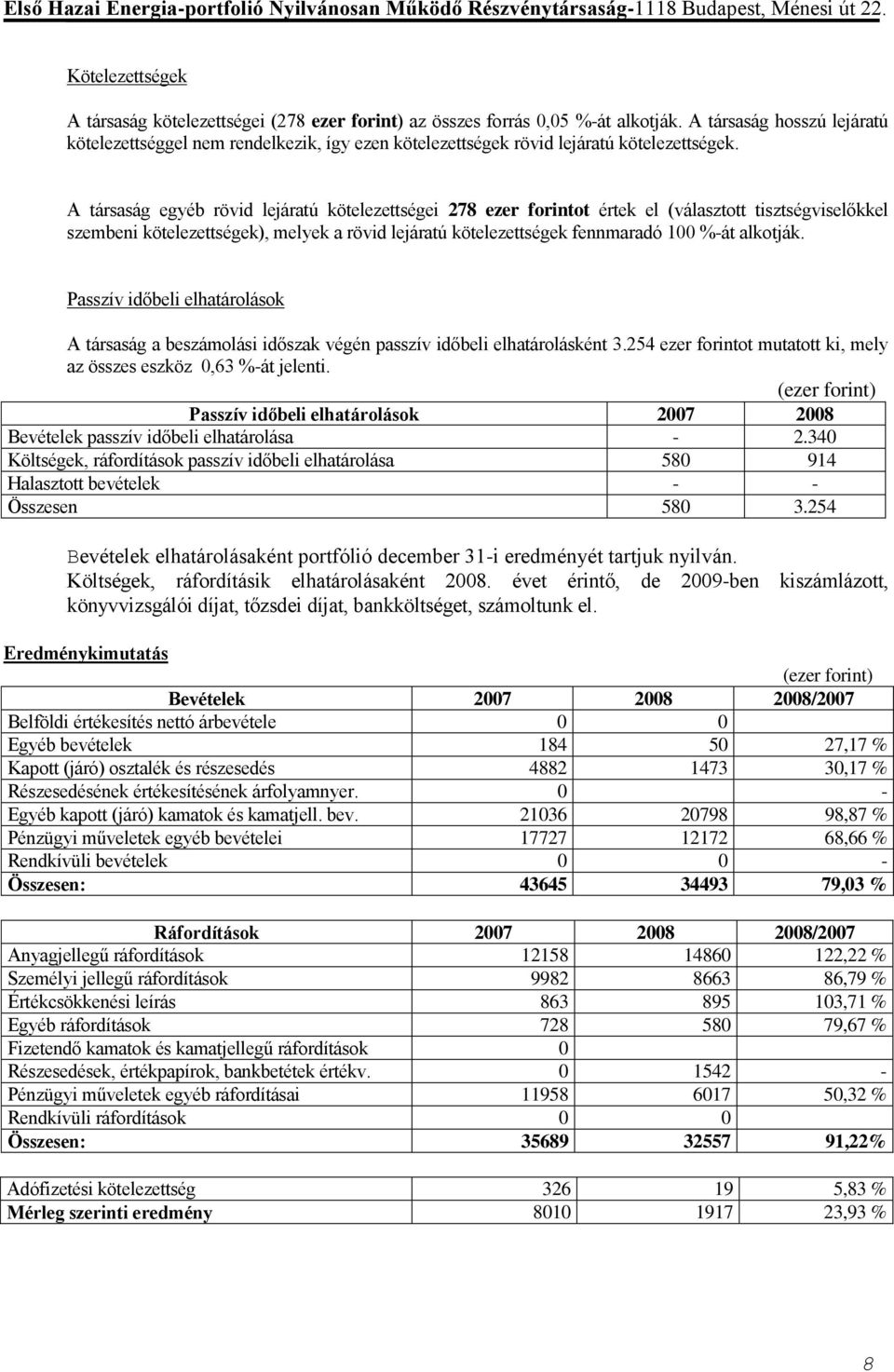 A társaság egyéb rövid lejáratú kötelezettségei 278 ezer forintot értek el (választott tisztségviselőkkel szembeni kötelezettségek), melyek a rövid lejáratú kötelezettségek fennmaradó 100 %-át