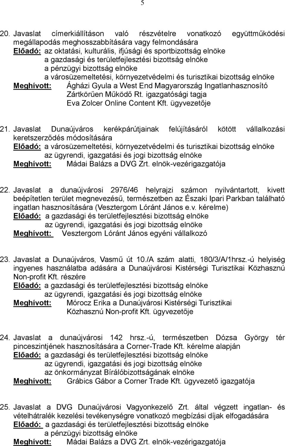 Javaslat Dunaújváros kerékpárútjainak felújításáról kötött vállalkozási keretszerződés módosítására Előadó: a városüzemeltetési, környezetvédelmi és turisztikai bizottság elnöke Meghívott: Mádai