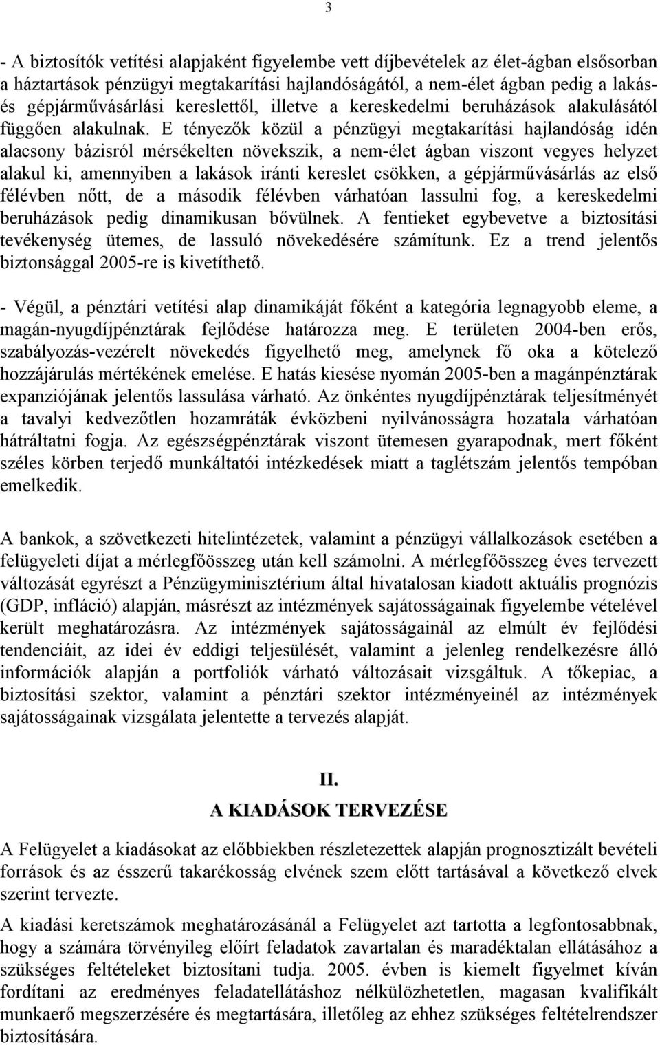 E tényezők közül a pénzügyi megtakarítási hajlandóság idén alacsony bázisról mérsékelten növekszik, a nem-élet ágban viszont vegyes helyzet alakul ki, amennyiben a lakások iránti kereslet csökken, a