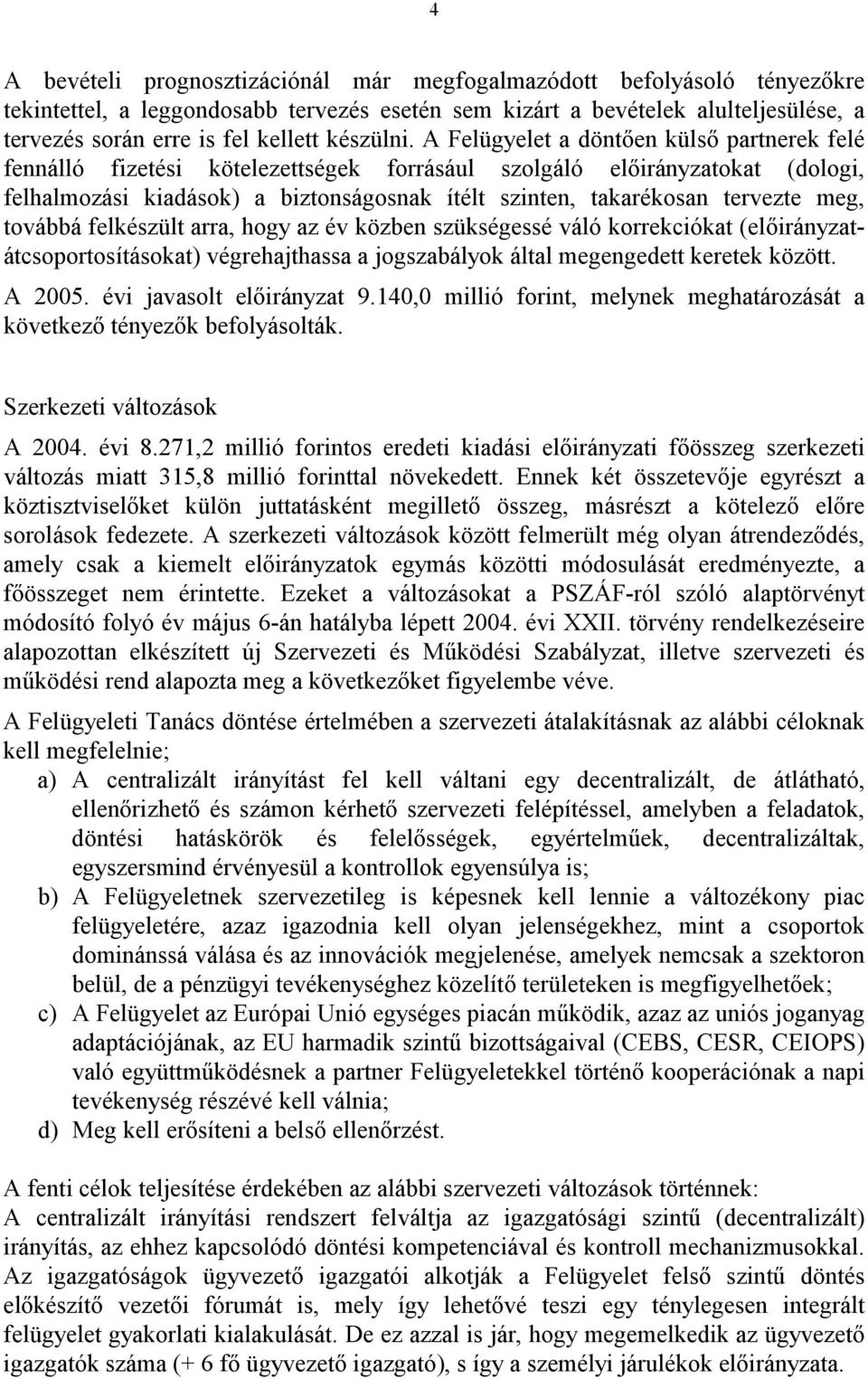 A Felügyelet a döntően külső partnerek felé fennálló fizetési kötelezettségek forrásául szolgáló előirányzatokat (dologi, felhalmozási kiadások) a biztonságosnak ítélt szinten, takarékosan tervezte