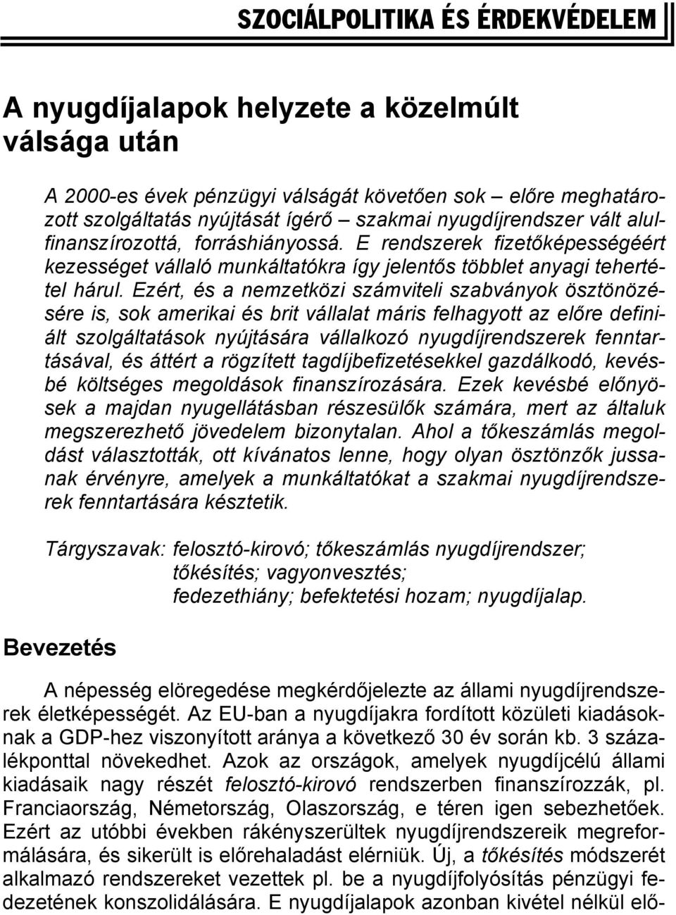 Ezért, és a nemzetközi számviteli szabványok ösztönözésére is, sok amerikai és brit vállalat máris felhagyott az előre definiált szolgáltatások nyújtására vállalkozó nyugdíjrendszerek fenntartásával,