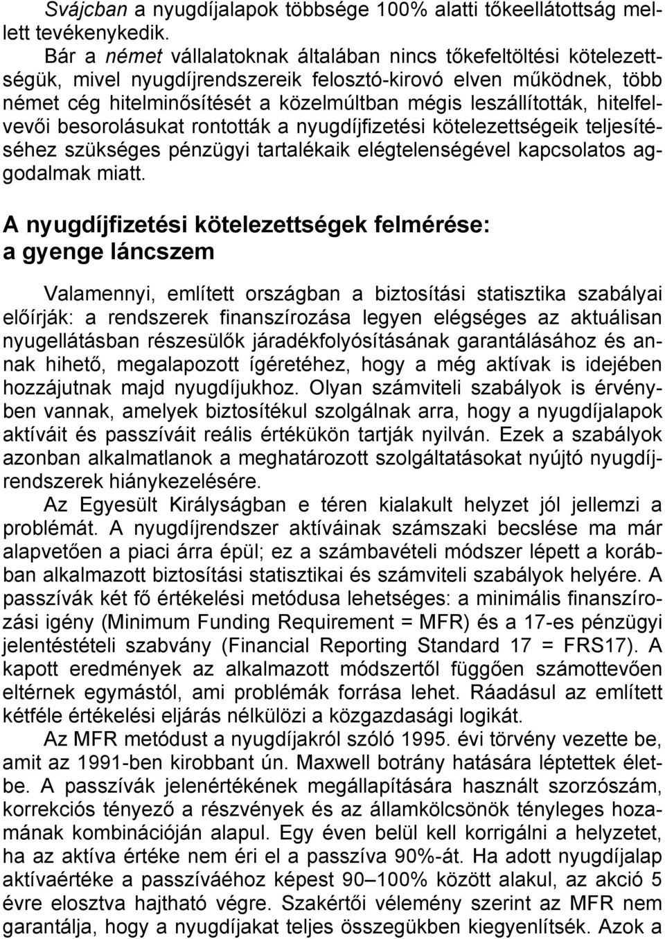 hitelfelvevői besorolásukat rontották a nyugdíjfizetési kötelezettségeik teljesítéséhez szükséges pénzügyi tartalékaik elégtelenségével kapcsolatos aggodalmak miatt.