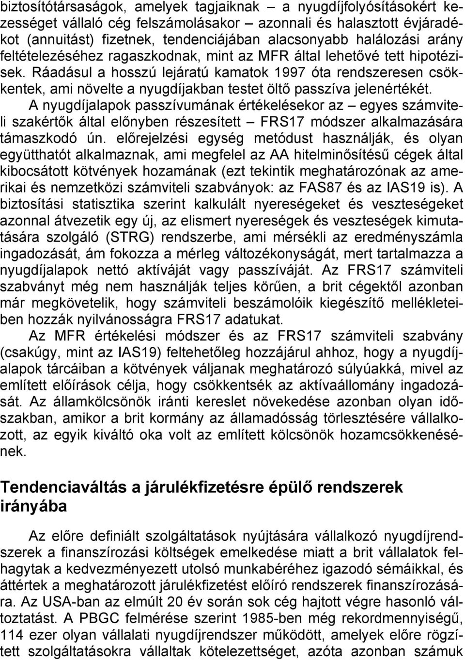 Ráadásul a hosszú lejáratú kamatok 1997 óta rendszeresen csökkentek, ami növelte a nyugdíjakban testet öltő passzíva jelenértékét.