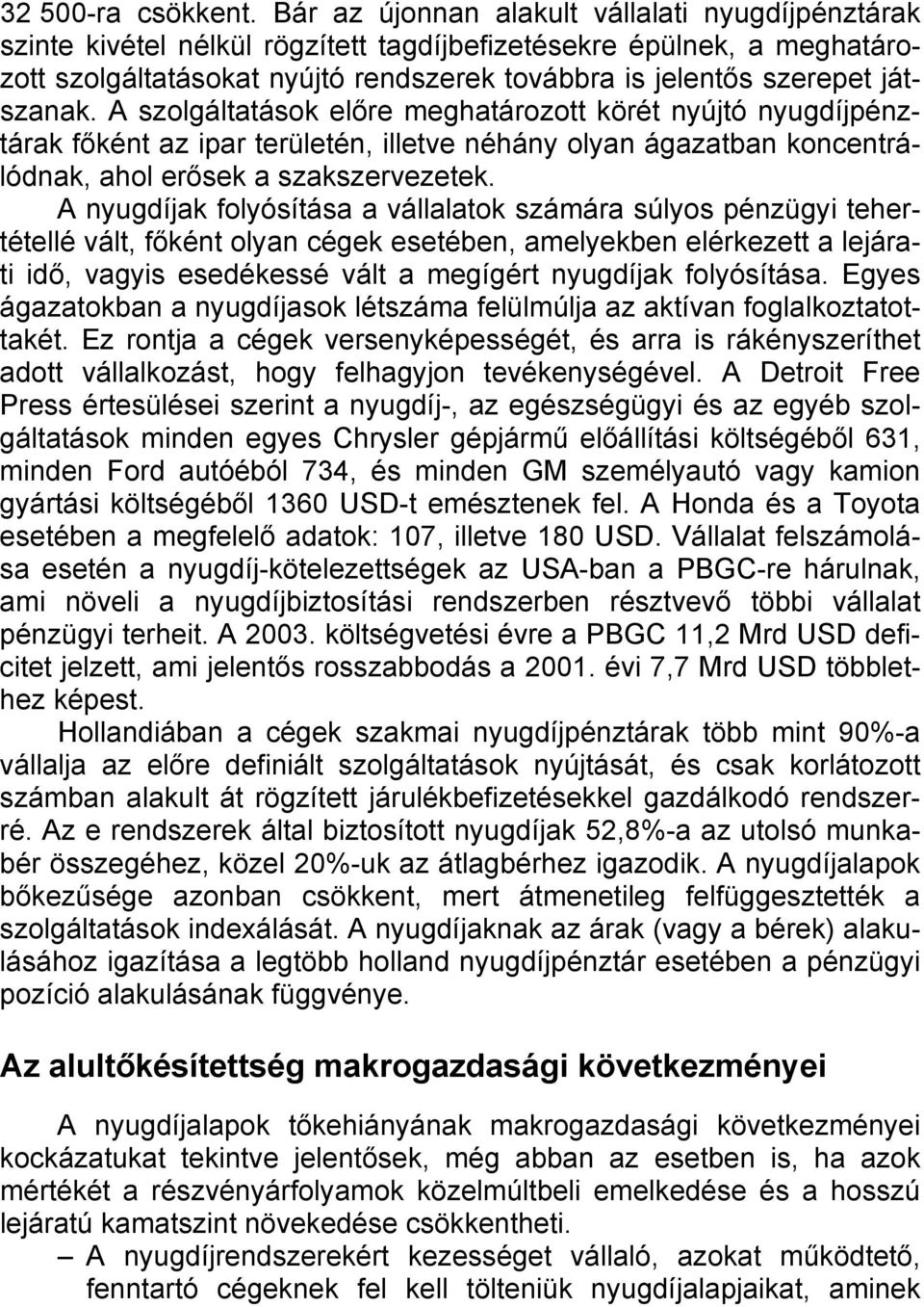 játszanak. A szolgáltatások előre meghatározott körét nyújtó nyugdíjpénztárak főként az ipar területén, illetve néhány olyan ágazatban koncentrálódnak, ahol erősek a szakszervezetek.