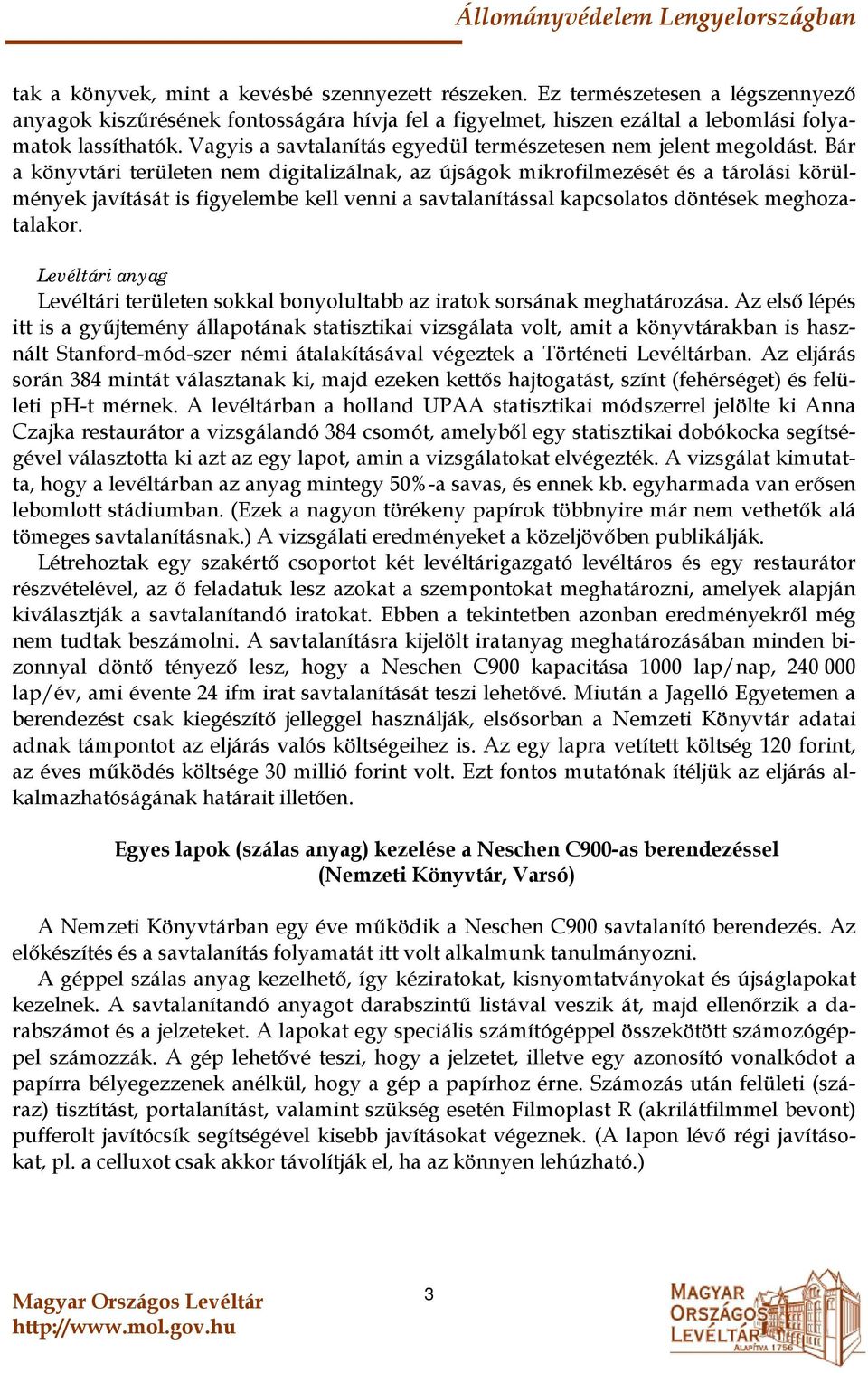 Bár a könyvtári területen nem digitalizálnak, az újságok mikrofilmezését és a tárolási körülmények javítását is figyelembe kell venni a savtalanítással kapcsolatos döntések meghozatalakor.