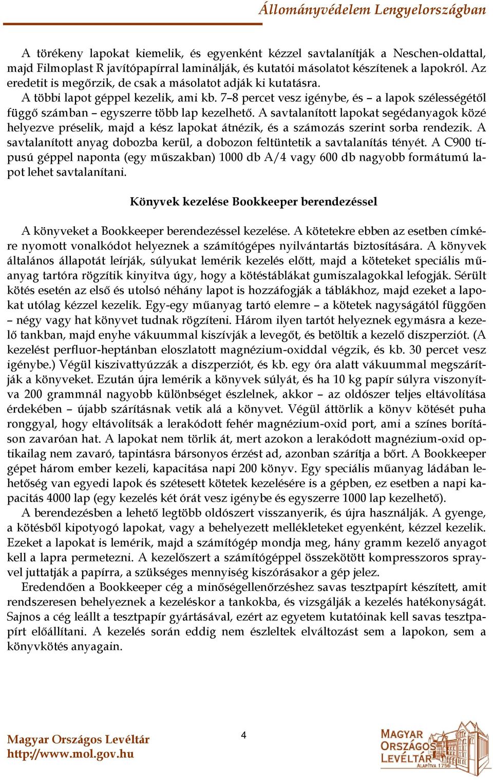 A savtalanított lapokat segédanyagok közé helyezve préselik, majd a kész lapokat átnézik, és a számozás szerint sorba rendezik.