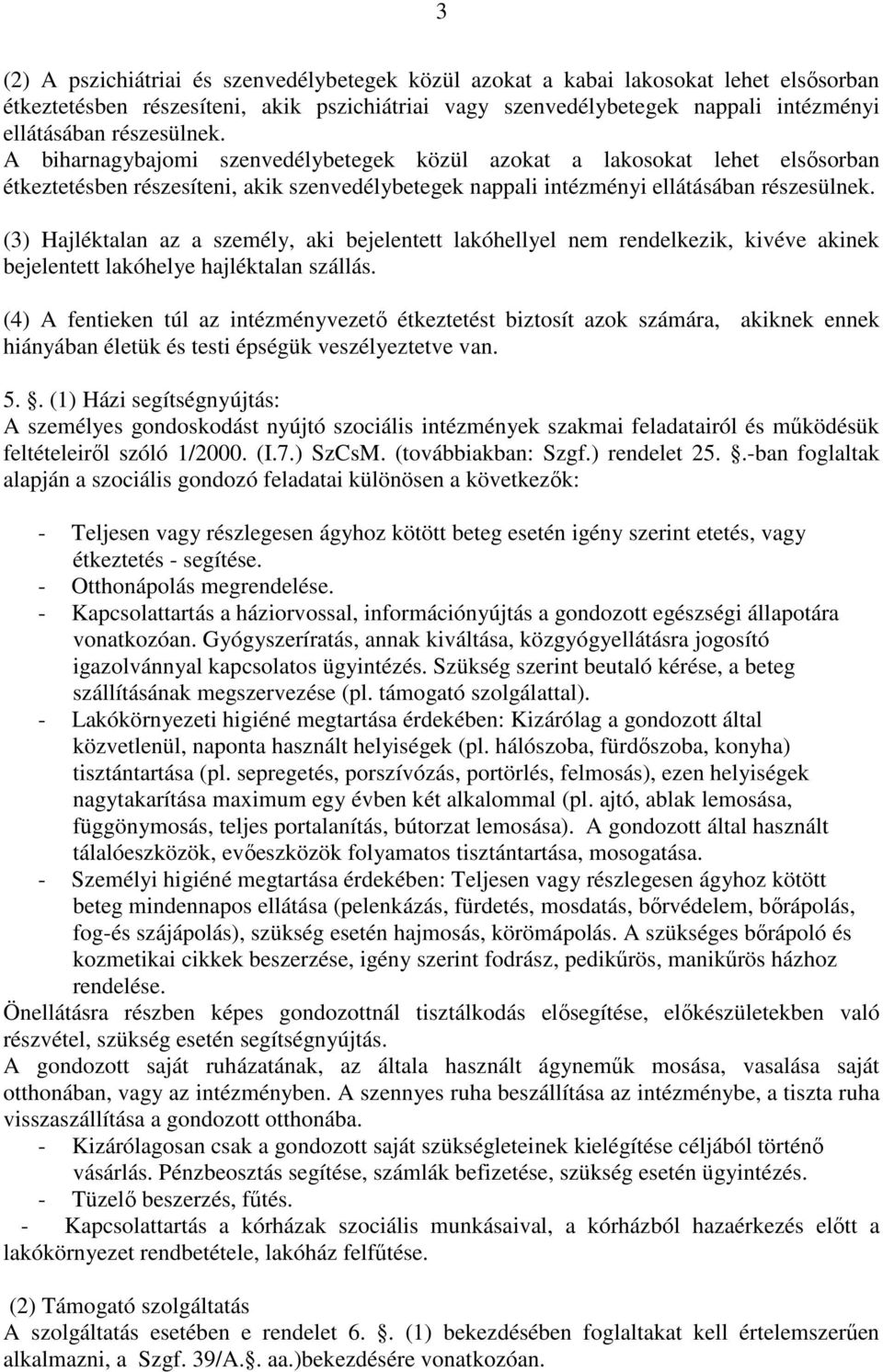 (3) Hajléktalan az a személy, aki bejelentett lakóhellyel nem rendelkezik, kivéve akinek bejelentett lakóhelye hajléktalan szállás.