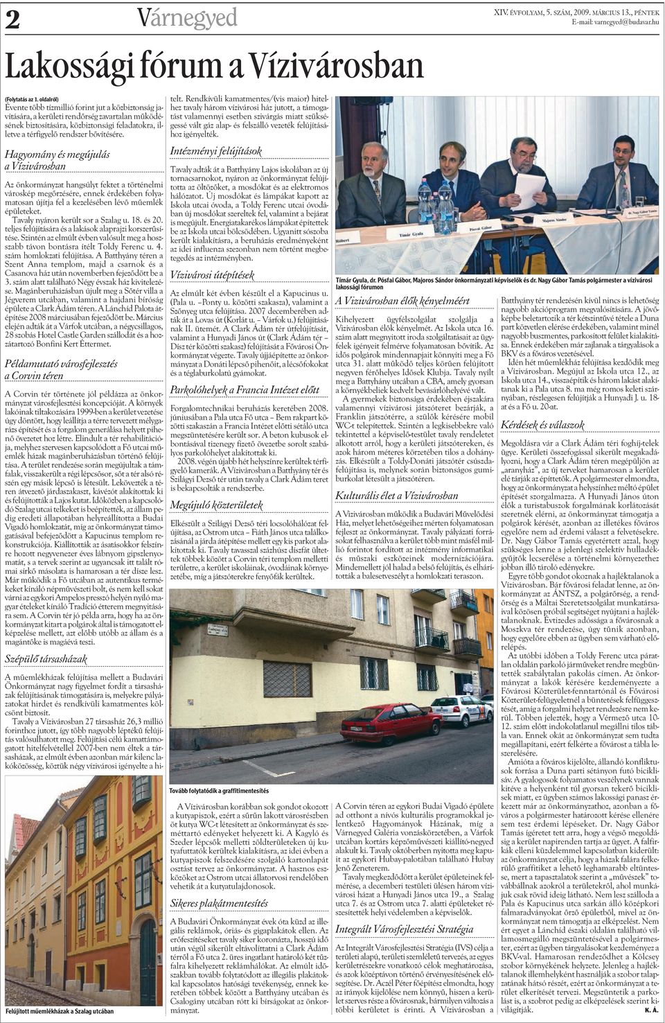 Hagyomány és megújulás a Vízivárosban Az önkormányzat hangsúlyt fektet a történelmi városkép megõrzésére, ennek érdekében folyamatosan újítja fel a kezelésében lévõ mûemlék épületeket.