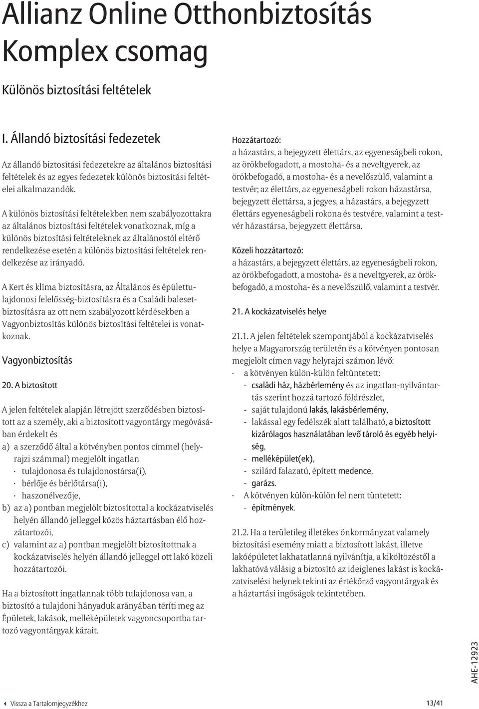 A különös biztosítási feltételekben nem szabályozottakra az általános biztosítási feltételek vonatkoznak, míg a különös biztosítási feltételeknek az általánostól eltérő rendelkezése esetén a különös