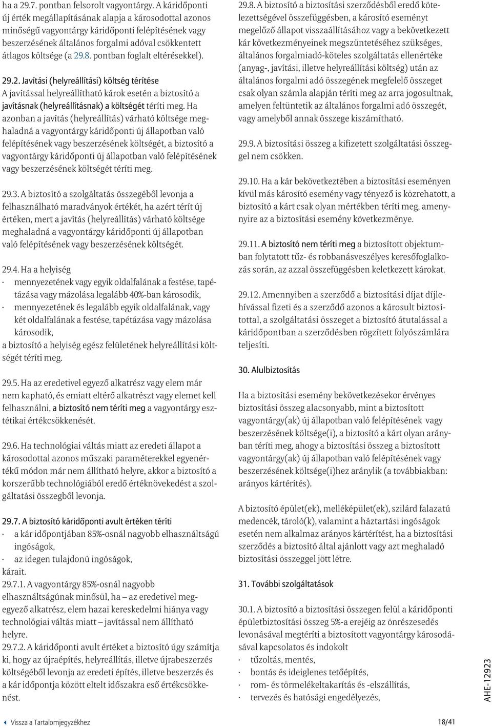 pontban foglalt eltérésekkel). 29.2. Javítási (helyreállítási) költség térítése A javítással helyreállítható károk esetén a biztosító a javításnak (helyreállításnak) a költségét téríti meg.