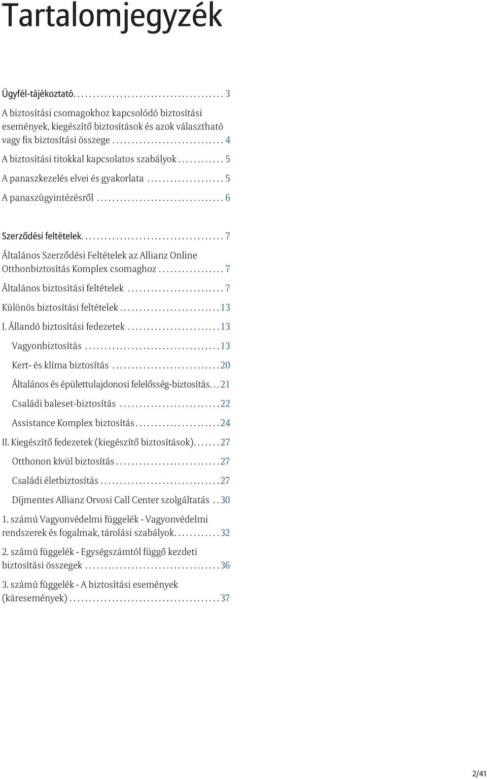 ..7 Általános Szerződési Feltételek az Allianz Online Otthonbiztosítás Komplex csomaghoz...7 Általános biztosítási feltételek...7 Különös biztosítási feltételek... 13 I. Állandó biztosítási fedezetek.