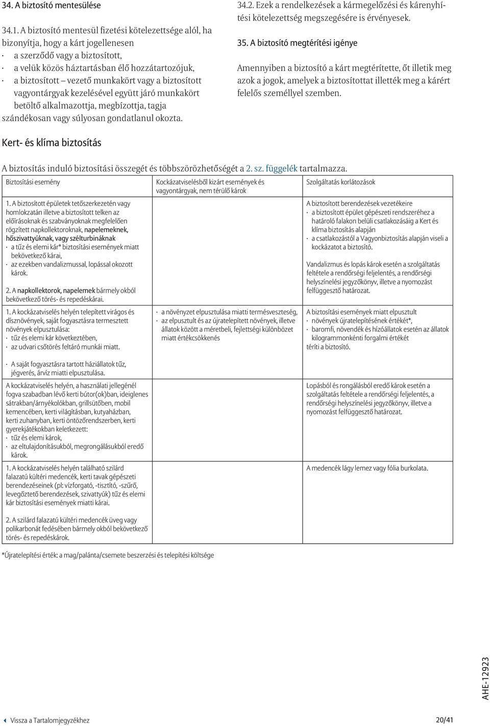 munkakört vagy a biztosított vagyontárgyak kezelésével együtt járó munkakört betöltő alkalmazottja, megbízottja, tagja szándékosan vagy súlyosan gondatlanul okozta. 34.2.