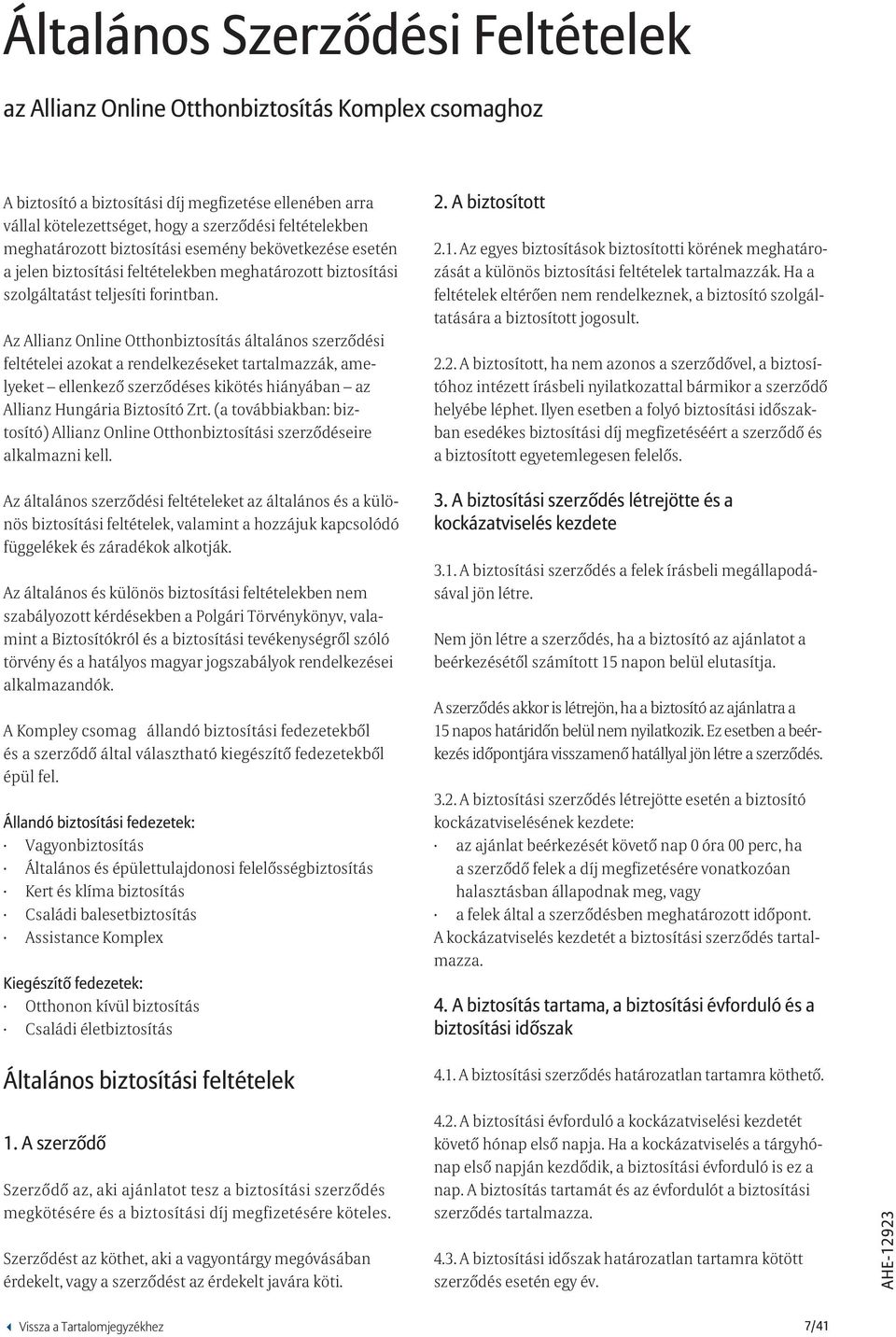 Az Allianz Online Otthonbiztosítás általános szerződési feltételei azokat a rendelkezéseket tartalmazzák, amelyeket ellenkező szerződéses kikötés hiányában az Allianz Hungária Biztosító Zrt.