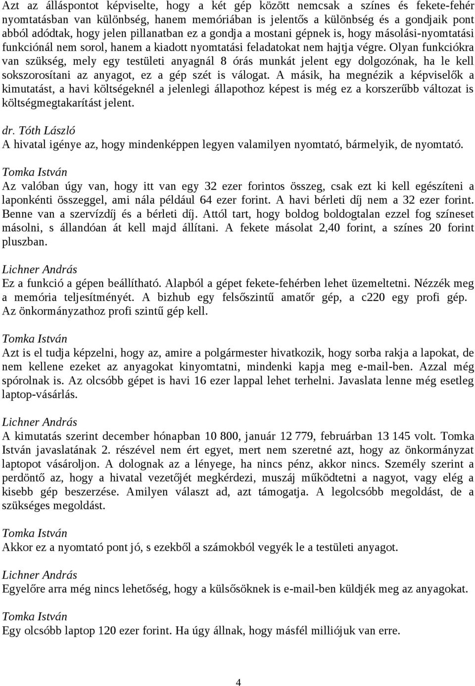 Olyan funkciókra van szükség, mely egy testületi anyagnál 8 órás munkát jelent egy dolgozónak, ha le kell sokszorosítani az anyagot, ez a gép szét is válogat.