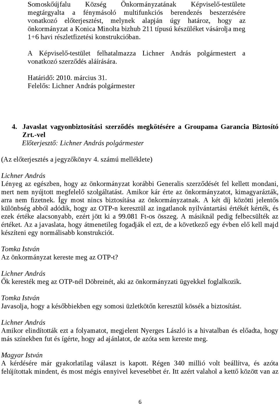 március 31. Felelős: polgármester 4. Javaslat vagyonbiztosítási szerződés megkötésére a Groupama Garancia Biztosító Zrt.-vel Előterjesztő: polgármester (Az előterjesztés a jegyzőkönyv 4.