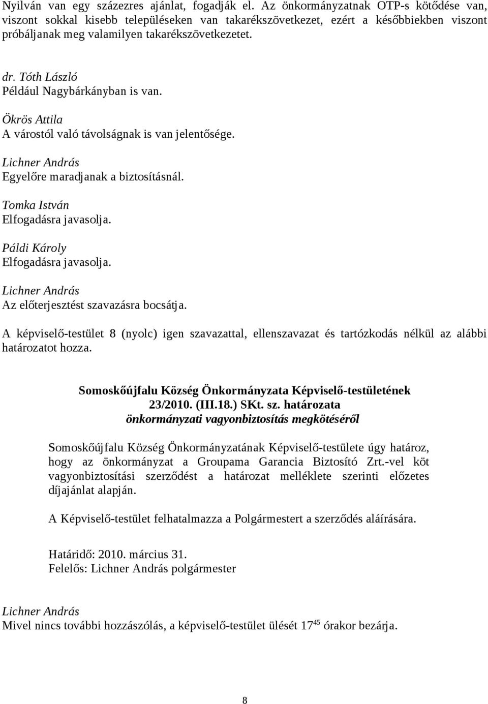 Például Nagybárkányban is van. Ökrös Attila A várostól való távolságnak is van jelentősége. Egyelőre maradjanak a biztosításnál. Elfogadásra javasolja. Páldi Károly Elfogadásra javasolja.